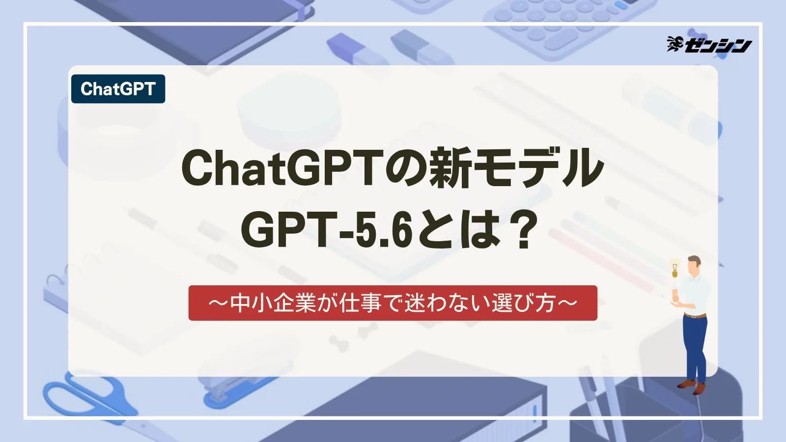 「ChatGPTの新モデルGPT-5.6とは？中小企業が仕事で迷わない選び方」の表紙画像