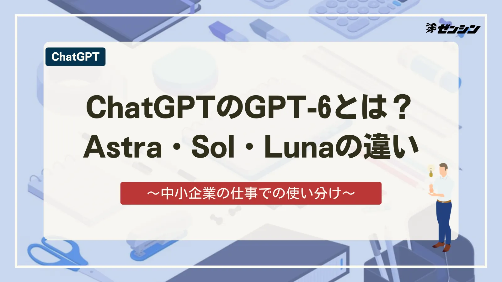 「ChatGPTのGPT-6とは？Astra・Sol・Lunaの違いと中小企業の使い分け」の表紙画像