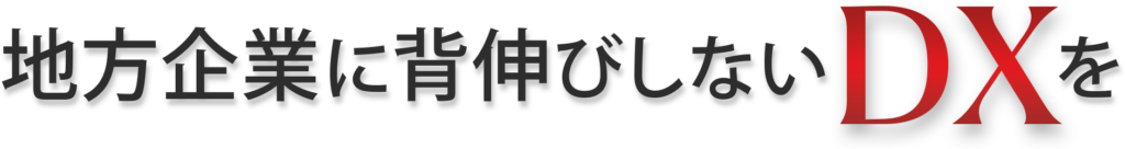 地方企業に背伸びしないDXを